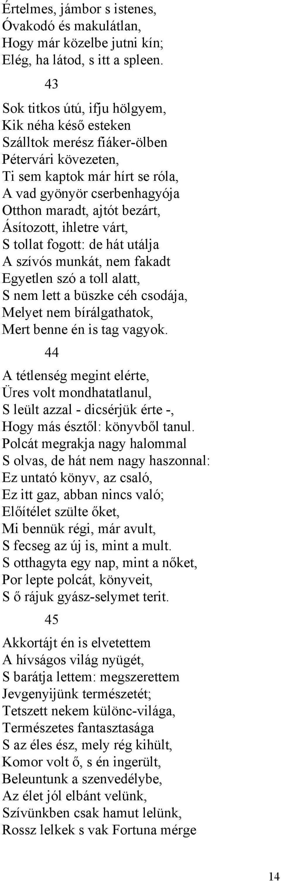 Ásítozott, ihletre várt, S tollat fogott: de hát utálja A szívós munkát, nem fakadt Egyetlen szó a toll alatt, S nem lett a büszke céh csodája, Melyet nem bírálgathatok, Mert benne én is tag vagyok.
