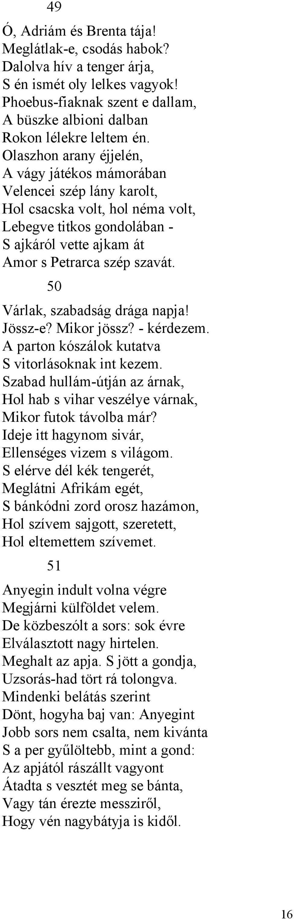 50 Várlak, szabadság drága napja! Jössz-e? Mikor jössz? - kérdezem. A parton kószálok kutatva S vitorlásoknak int kezem.