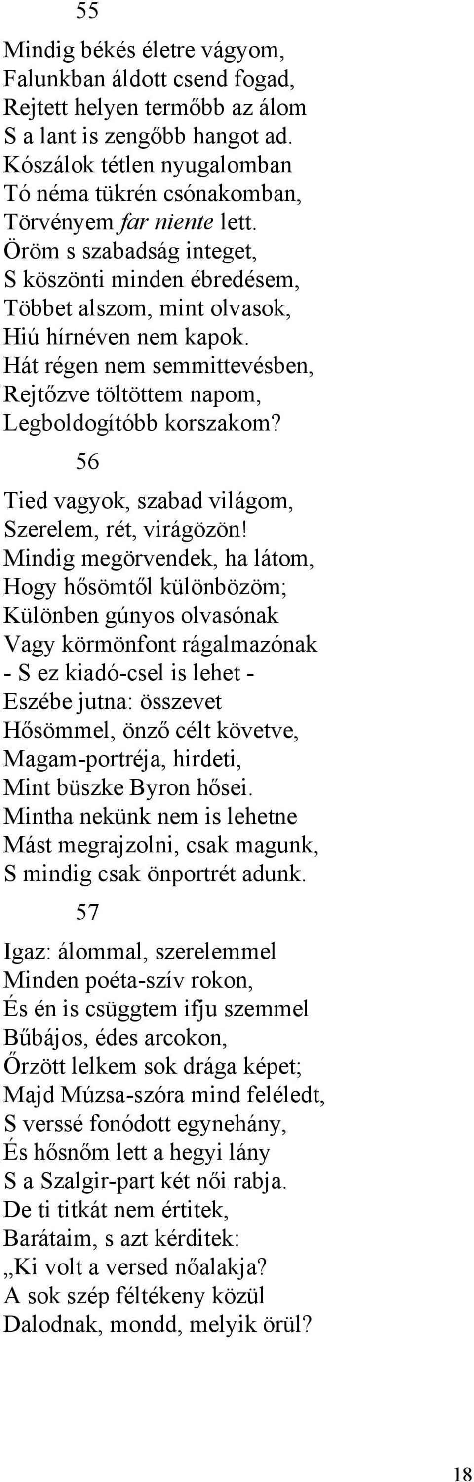 Hát régen nem semmittevésben, Rejtőzve töltöttem napom, Legboldogítóbb korszakom? 56 Tied vagyok, szabad világom, Szerelem, rét, virágözön!