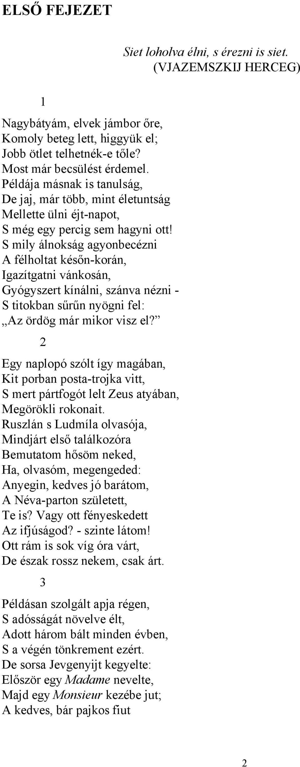 S mily álnokság agyonbecézni A félholtat későn-korán, Igazítgatni vánkosán, Gyógyszert kínálni, szánva nézni - S titokban sűrűn nyögni fel: Az ördög már mikor visz el?