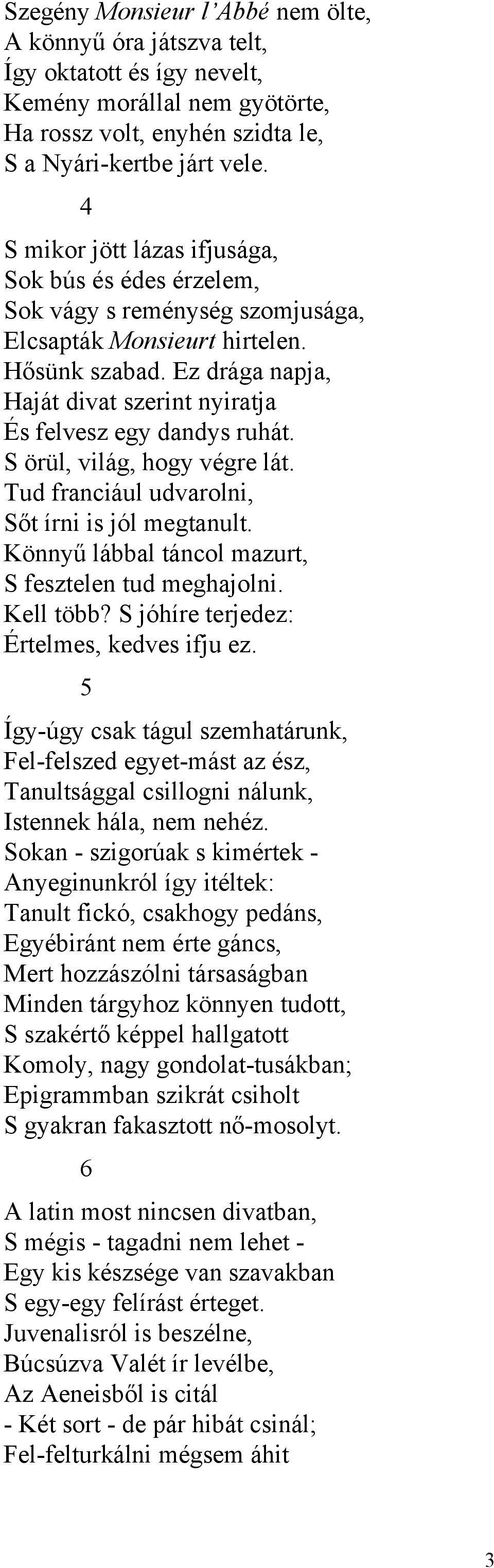 Ez drága napja, Haját divat szerint nyiratja És felvesz egy dandys ruhát. S örül, világ, hogy végre lát. Tud franciául udvarolni, Sőt írni is jól megtanult.