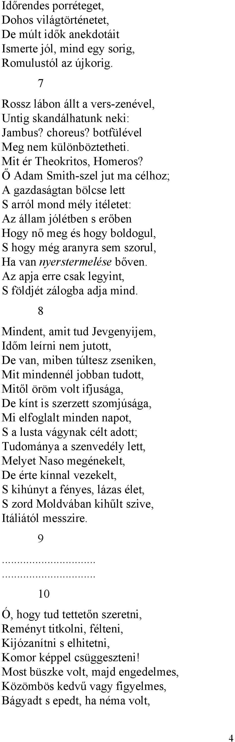 Ő Adam Smith-szel jut ma célhoz; A gazdaságtan bölcse lett S arról mond mély itéletet: Az állam jólétben s erőben Hogy nő meg és hogy boldogul, S hogy még aranyra sem szorul, Ha van nyerstermelése