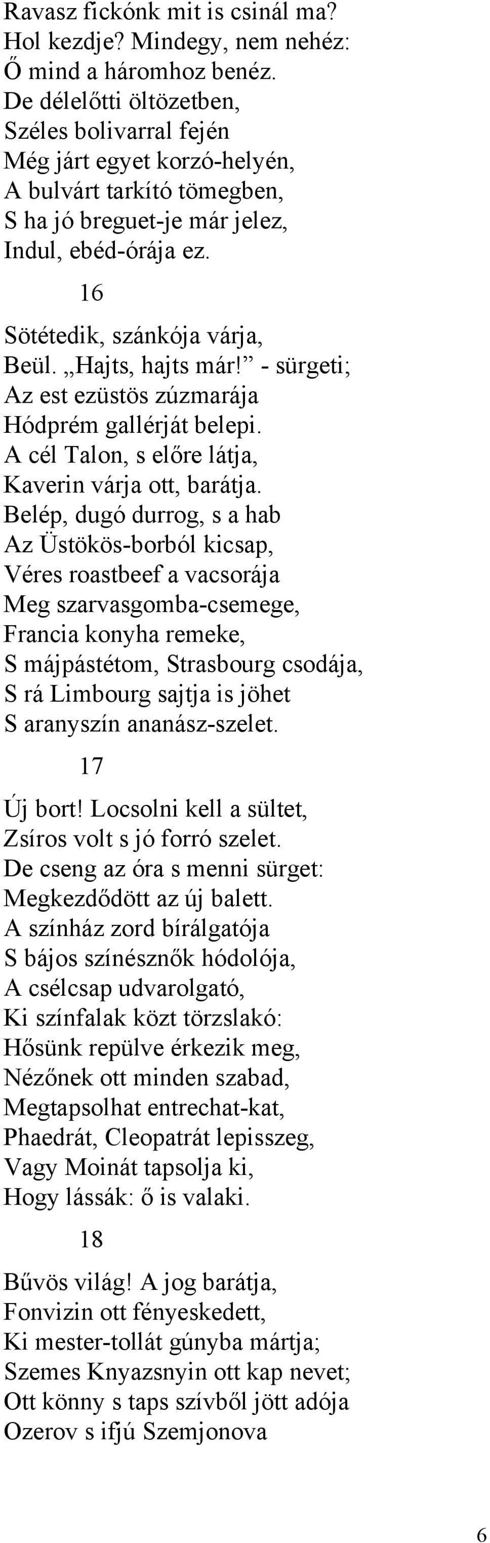 Hajts, hajts már! - sürgeti; Az est ezüstös zúzmarája Hódprém gallérját belepi. A cél Talon, s előre látja, Kaverin várja ott, barátja.