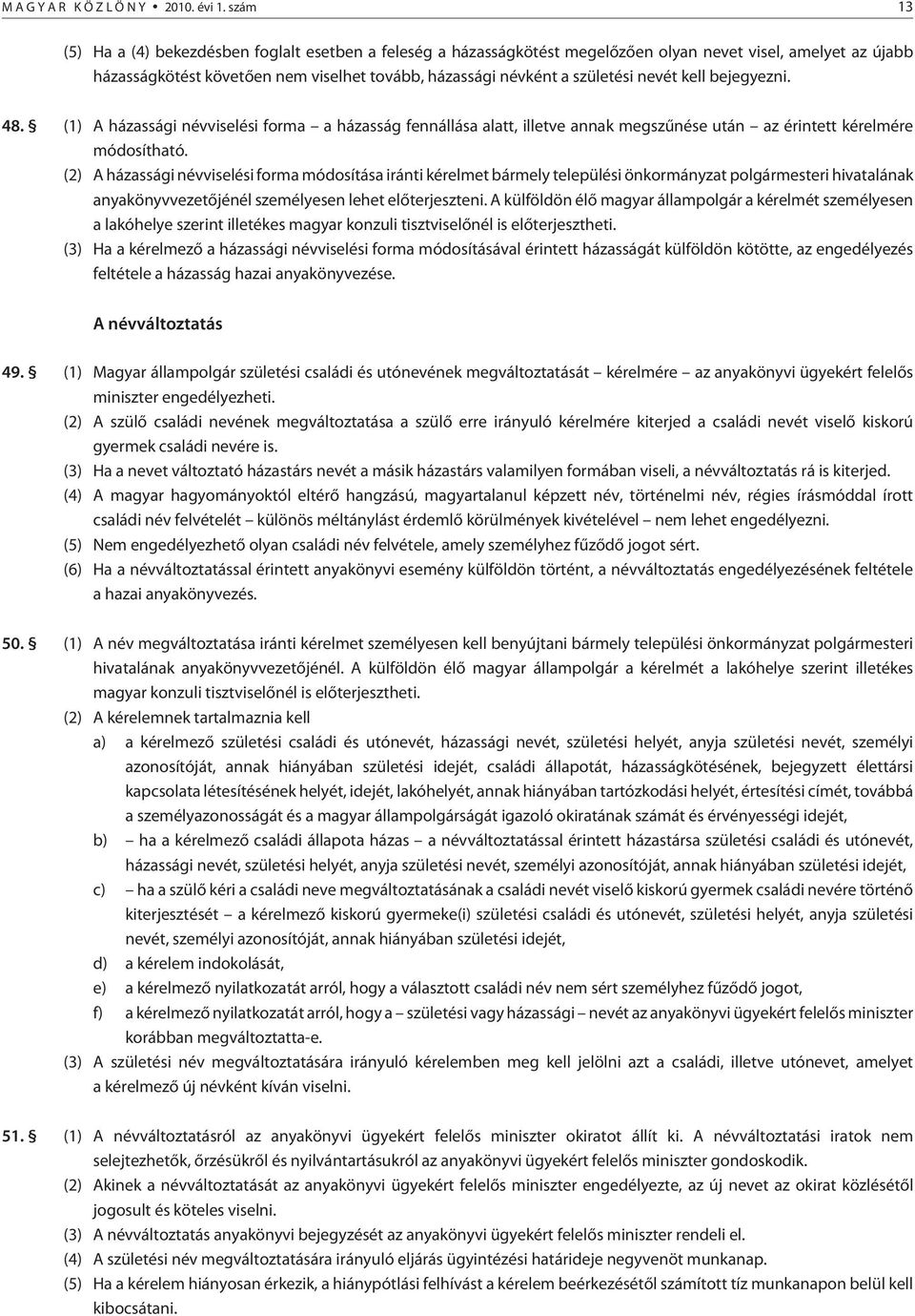 nevét kell bejegyezni. 48. (1) A házassági névviselési forma a házasság fennállása alatt, illetve annak megszûnése után az érintett kérelmére módosítható.