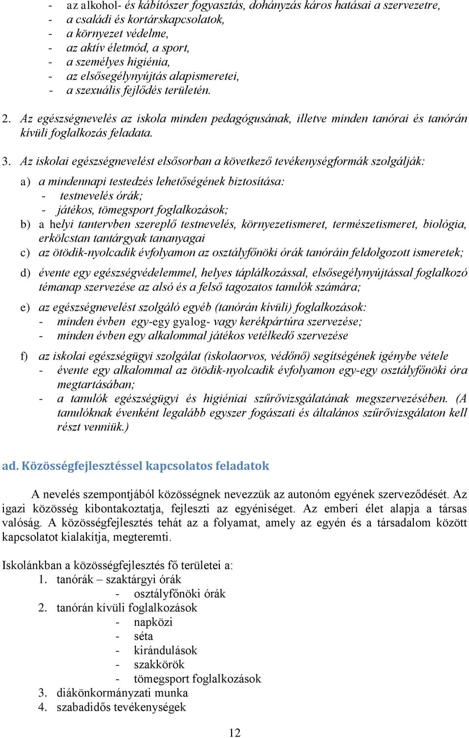 Az iskolai egészségnevelést elsősorban a következő tevékenységformák szolgálják: a) a mindennapi testedzés lehetőségének biztosítása: - testnevelés órák; - játékos, tömegsport foglalkozások; b) a