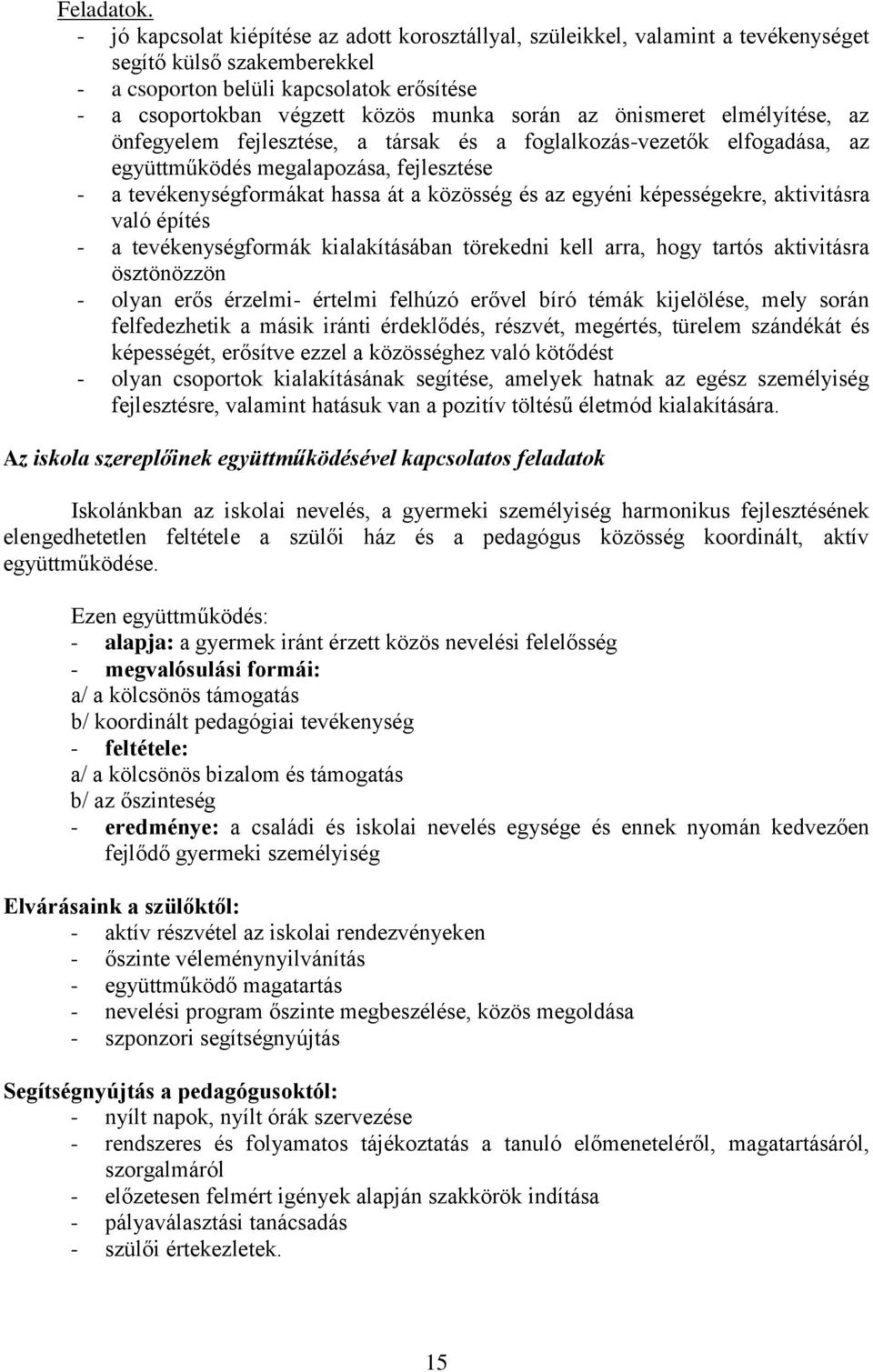 az önismeret elmélyítése, az önfegyelem fejlesztése, a társak és a foglalkozás-vezetők elfogadása, az együttműködés megalapozása, fejlesztése - a tevékenységformákat hassa át a közösség és az egyéni