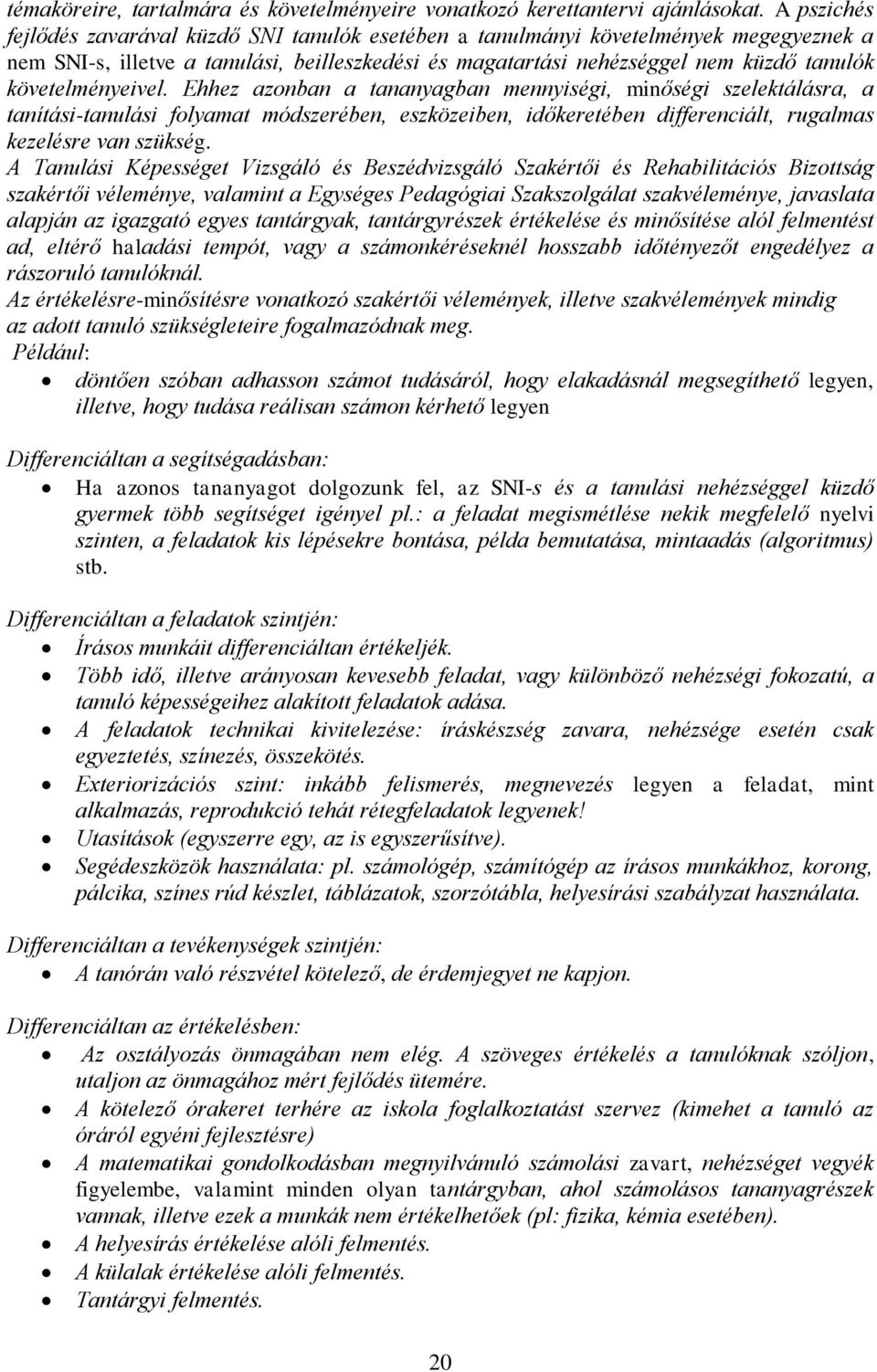 követelményeivel. Ehhez azonban a tananyagban mennyiségi, minőségi szelektálásra, a tanítási-tanulási folyamat módszerében, eszközeiben, időkeretében differenciált, rugalmas kezelésre van szükség.