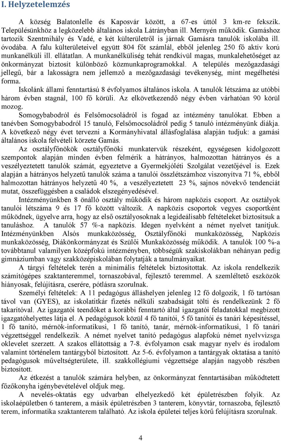 A falu külterületeivel együtt 804 főt számlál, ebből jelenleg 250 fő aktív korú munkanélküli ill. ellátatlan.