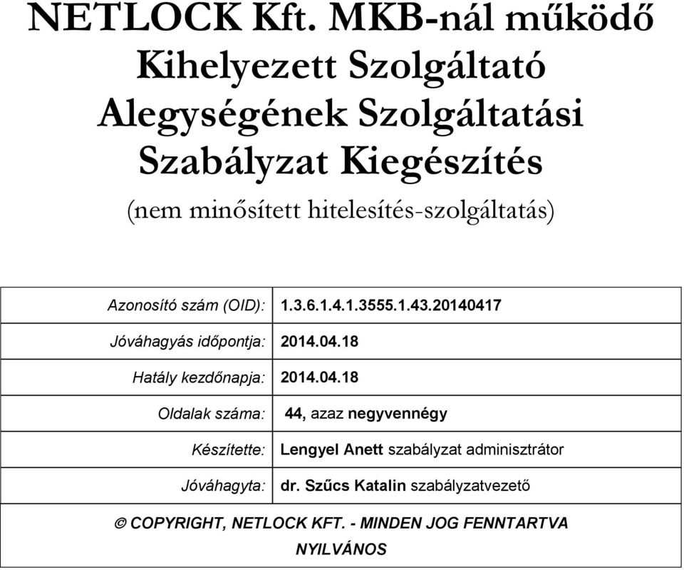 hitelesítés-szolgáltatás) Azonosító szám (OID): 1.3.6.1.4.1.3555.1.43.20140417 Jóváhagyás időpontja: 2014.04.18 Hatály kezdőnapja: 2014.