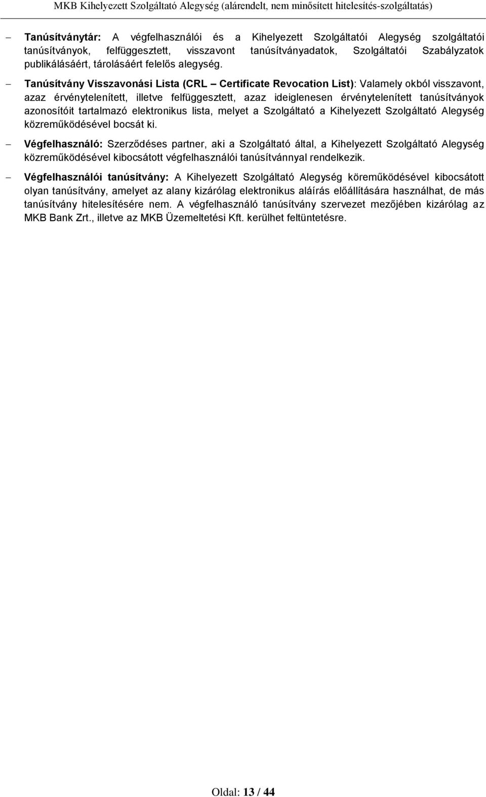 Tanúsítvány Visszavonási Lista (CRL Certificate Revocation List): Valamely okból visszavont, azaz érvénytelenített, illetve felfüggesztett, azaz ideiglenesen érvénytelenített tanúsítványok