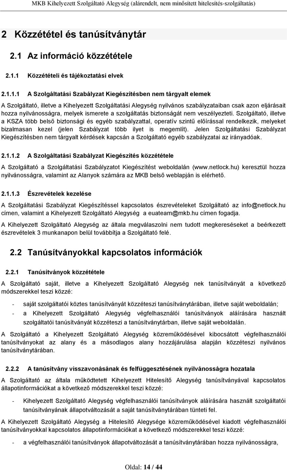 1 Közzétételi és tájékoztatási elvek 2.1.1.1 A Szolgáltatási Szabályzat Kiegészítésben nem tárgyalt elemek A Szolgáltató, illetve a Kihelyezett Szolgáltatási Alegység nyilvános szabályzataiban csak