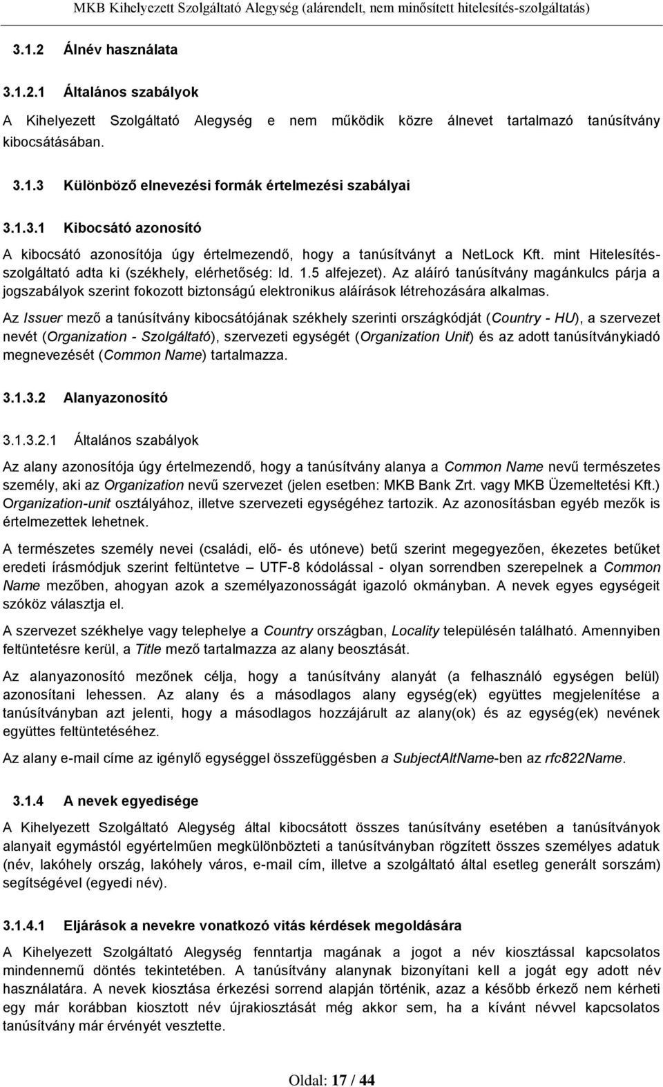 Az aláíró tanúsítvány magánkulcs párja a jogszabályok szerint fokozott biztonságú elektronikus aláírások létrehozására alkalmas.