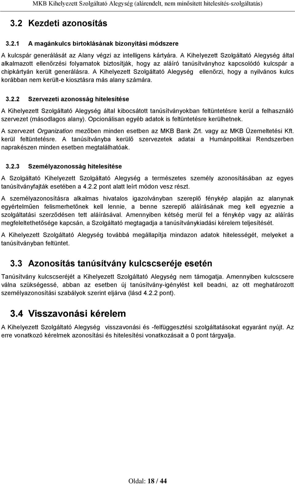 A Kihelyezett Szolgáltató Alegység ellenőrzi, hogy a nyilvános kulcs korábban nem került-e kiosztásra más alany számára. 3.2.