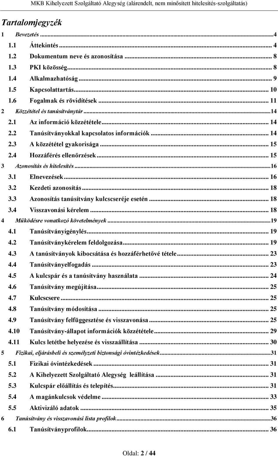 .. 15 3 Azonosítás és hitelesítés... 16 3.1 Elnevezések... 16 3.2 Kezdeti azonosítás... 18 3.3 Azonosítás tanúsítvány kulcscseréje esetén... 18 3.4 Visszavonási kérelem.