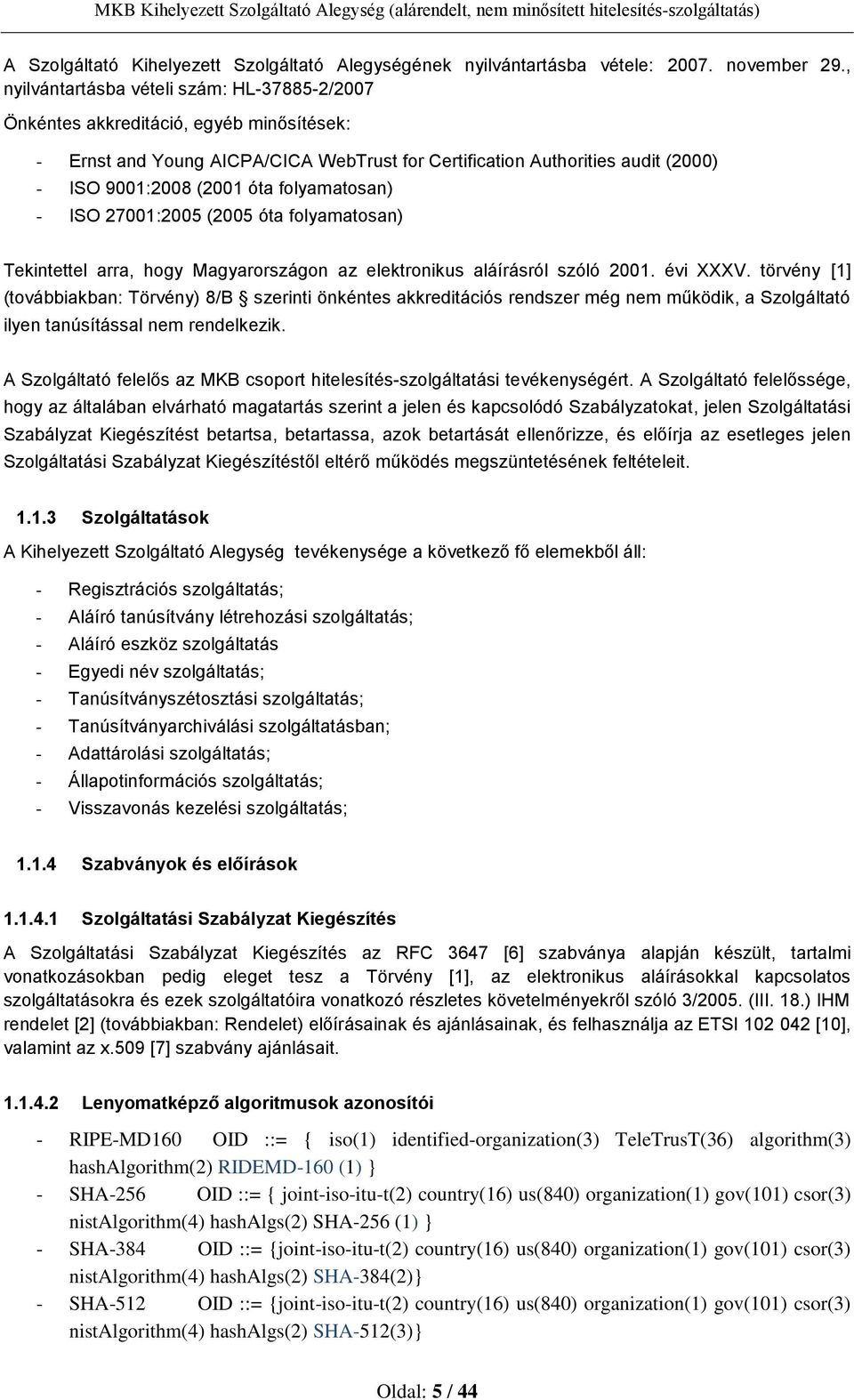 folyamatosan) - ISO 27001:2005 (2005 óta folyamatosan) Tekintettel arra, hogy Magyarországon az elektronikus aláírásról szóló 2001. évi XXXV.