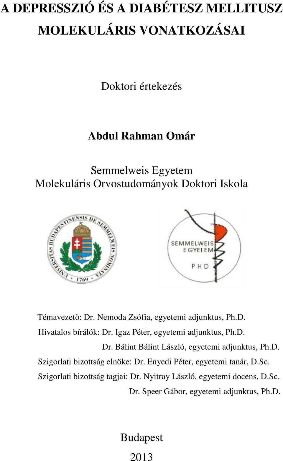 Igaz Péter, egyetemi adjunktus, Ph.D. Dr. Bálint Bálint László, egyetemi adjunktus, Ph.D. Szigorlati bizottság elnöke: Dr.