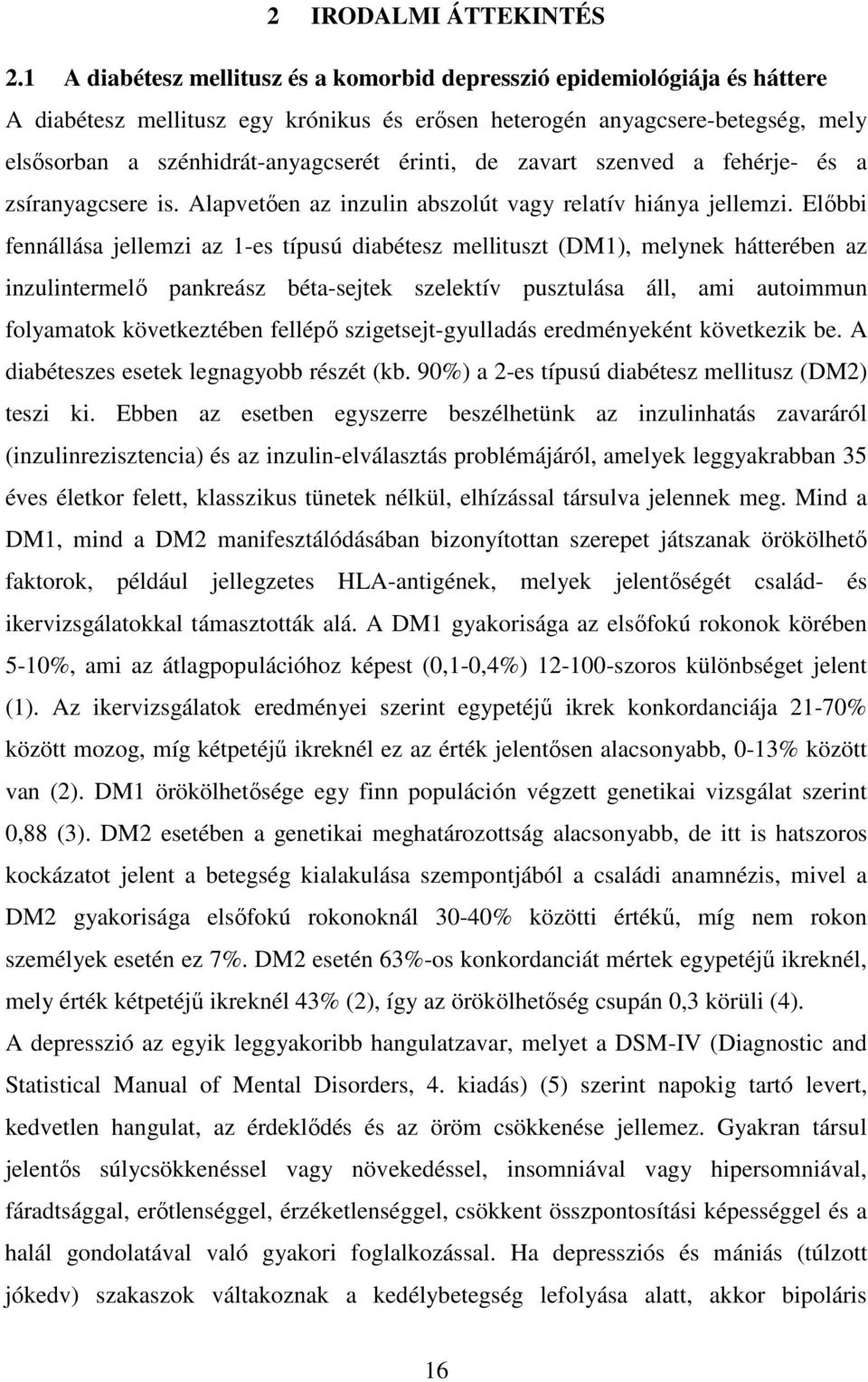 érinti, de zavart szenved a fehérje- és a zsíranyagcsere is. Alapvetően az inzulin abszolút vagy relatív hiánya jellemzi.