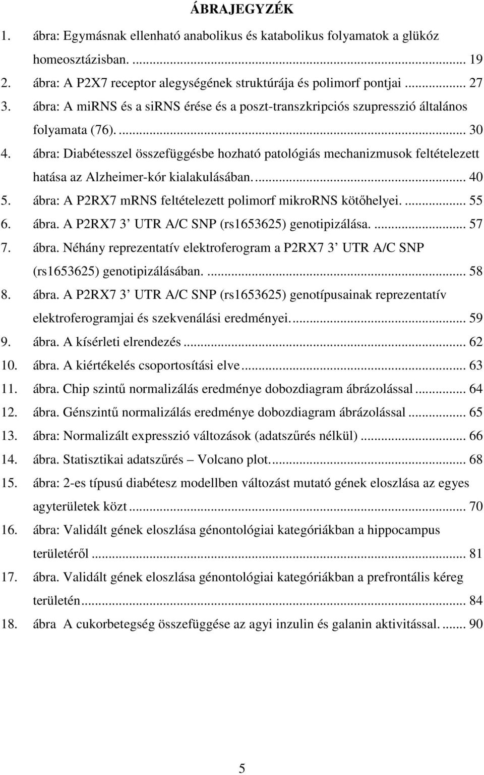 ábra: Diabétesszel összefüggésbe hozható patológiás mechanizmusok feltételezett hatása az Alzheimer-kór kialakulásában.... 40 5. ábra: A P2RX7 mrns feltételezett polimorf mikrorns kötőhelyei.... 55 6.