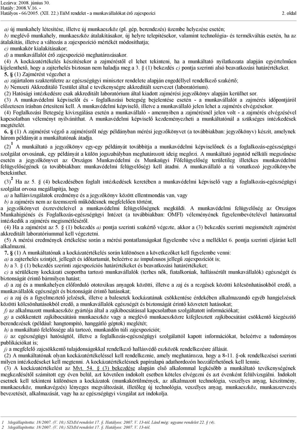 a zajexpozíció mértékét módosíthatja; c) munkakör kialakításakor; d) a munkavállalót érő zajexpozíció meghatározásakor.