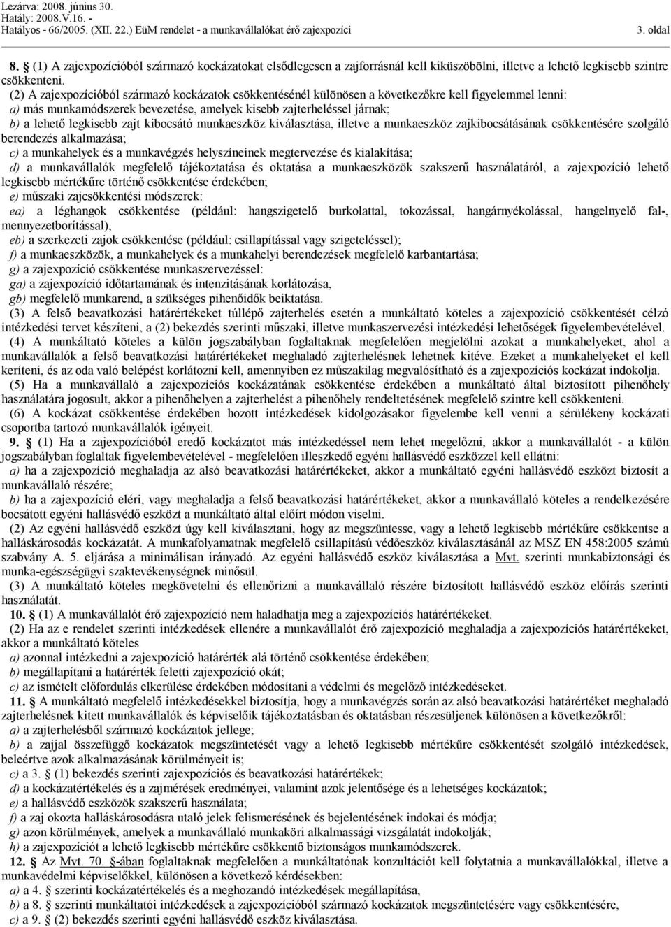 zajt kibocsátó munkaeszköz kiválasztása, illetve a munkaeszköz zajkibocsátásának csökkentésére szolgáló berendezés alkalmazása; c) a munkahelyek és a munkavégzés helyszíneinek megtervezése és