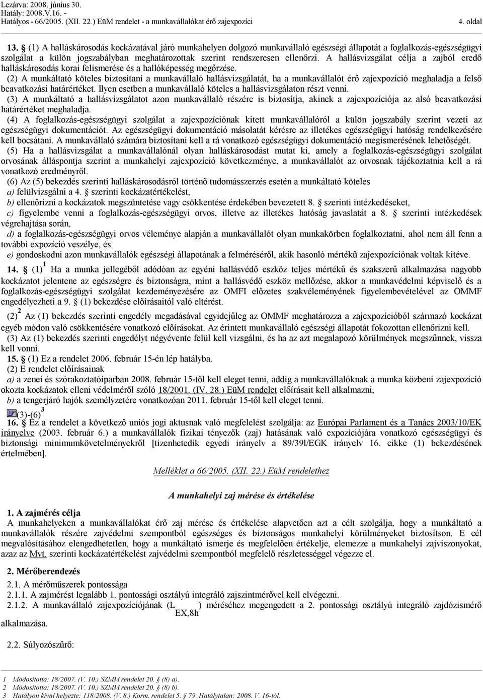 A hallásvizsgálat célja a zajból eredő halláskárosodás korai felismerése és a hallóképesség megőrzése.