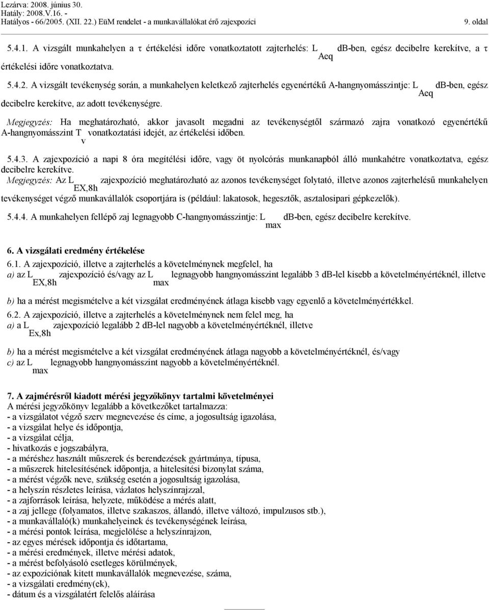 Megjegyzés: Ha meghatározható, akkor javasolt megadni az tevékenységtől származó zajra vonatkozó egyenértékű A-hangnyomásszint T v vonatkoztatási idejét, az értékelési időben. 5.4.3.