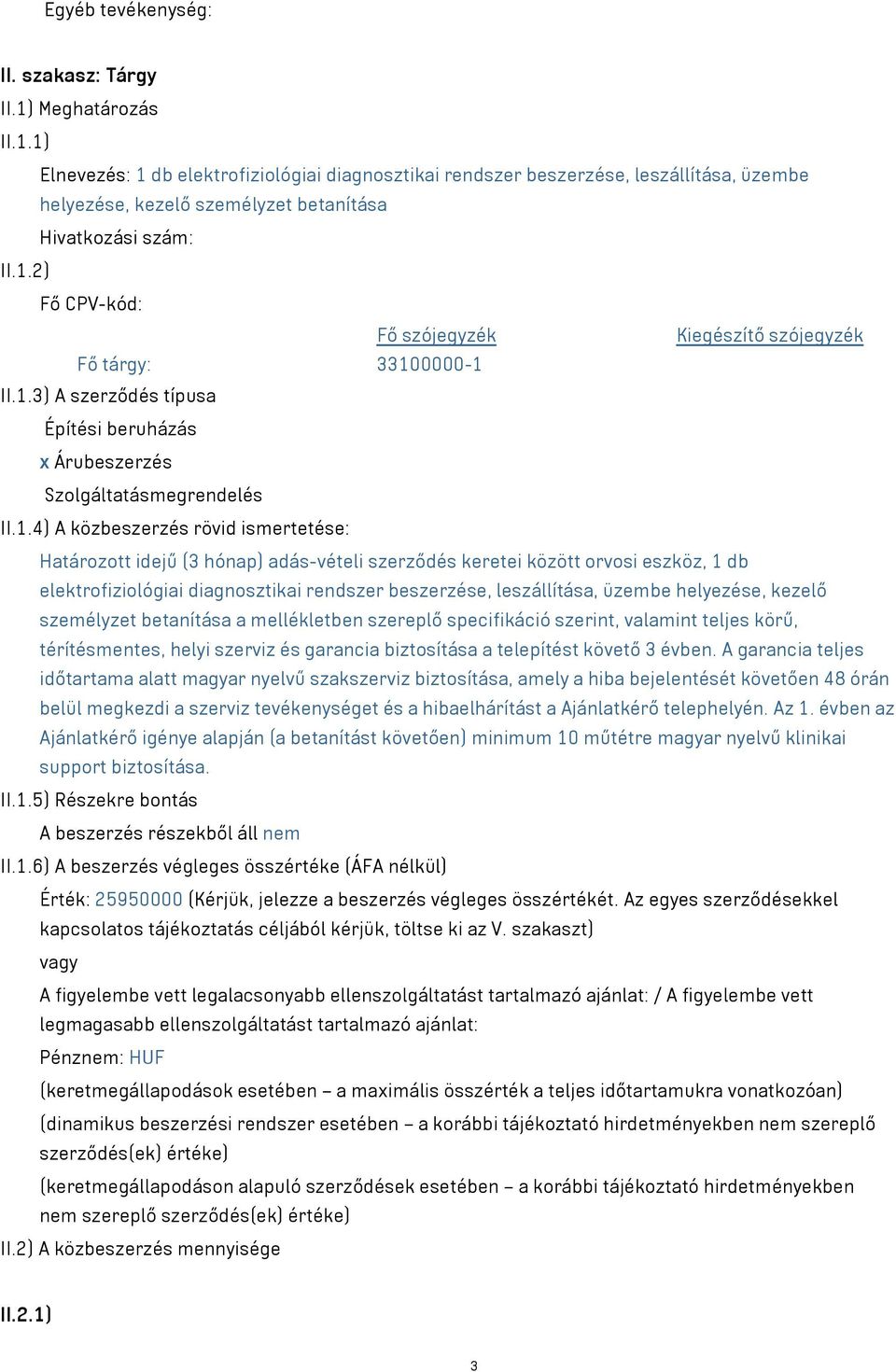 Határozott idejű (3 hónap) adás-vételi szerződés keretei között orvosi eszköz, 1 db elektrofiziológiai diagnosztikai rendszer beszerzése, leszállítása, üzembe helyezése, kezelő személyzet betanítása