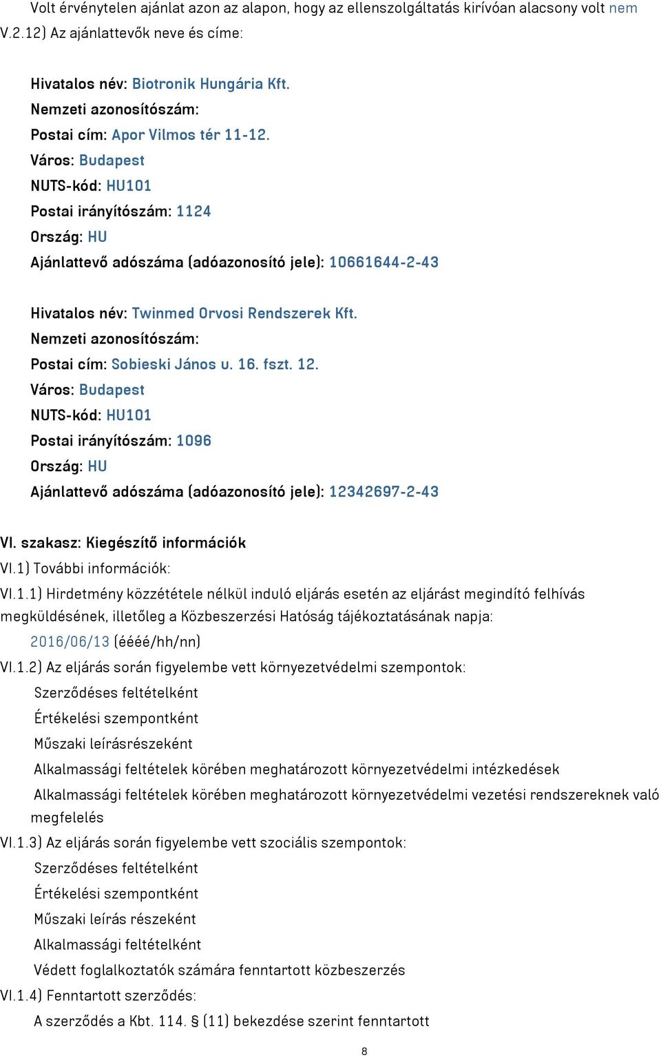 Város: Budapest NUTS-kód: HU101 Postai irányítószám: 1124 Ország: HU Ajánlattevő adószáma (adóazonosító jele): 10661644-2-43 Hivatalos név: Twinmed Orvosi Rendszerek Kft.