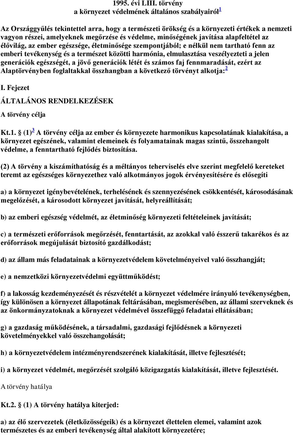 minőségének javítása alapfeltétel az élővilág, az ember egészsége, életminősége szempontjából; e nélkül nem tartható fenn az emberi tevékenység és a természet közötti harmónia, elmulasztása