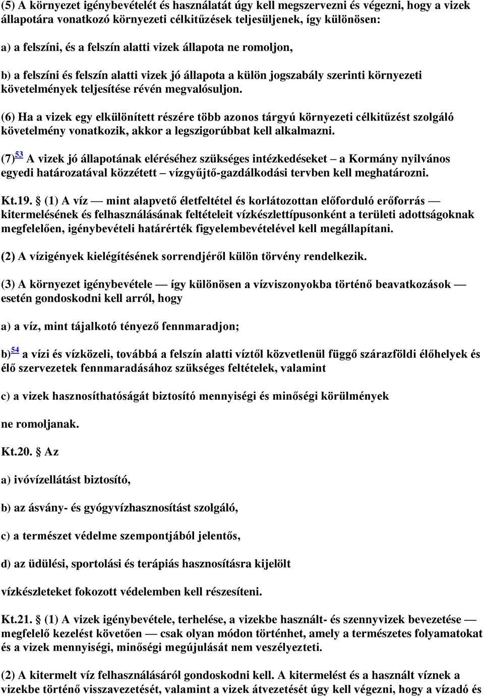(6) Ha a vizek egy elkülönített részére több azonos tárgyú környezeti célkitűzést szolgáló követelmény vonatkozik, akkor a legszigorúbbat kell alkalmazni.