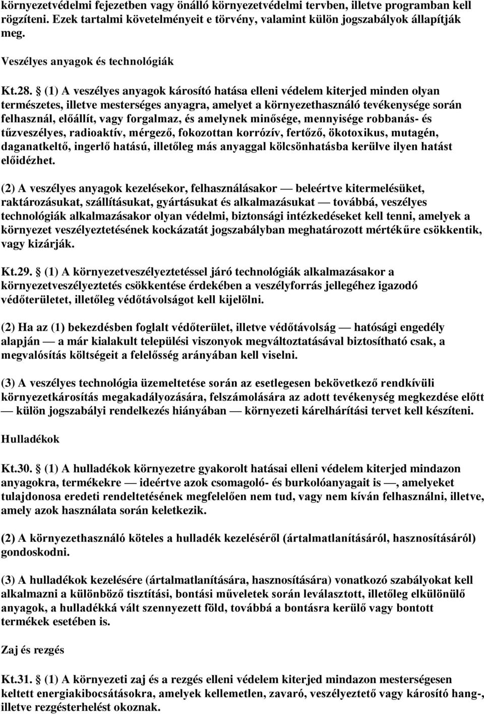 (1) A veszélyes anyagok károsító hatása elleni védelem kiterjed minden olyan természetes, illetve mesterséges anyagra, amelyet a környezethasználó tevékenysége során felhasznál, előállít, vagy