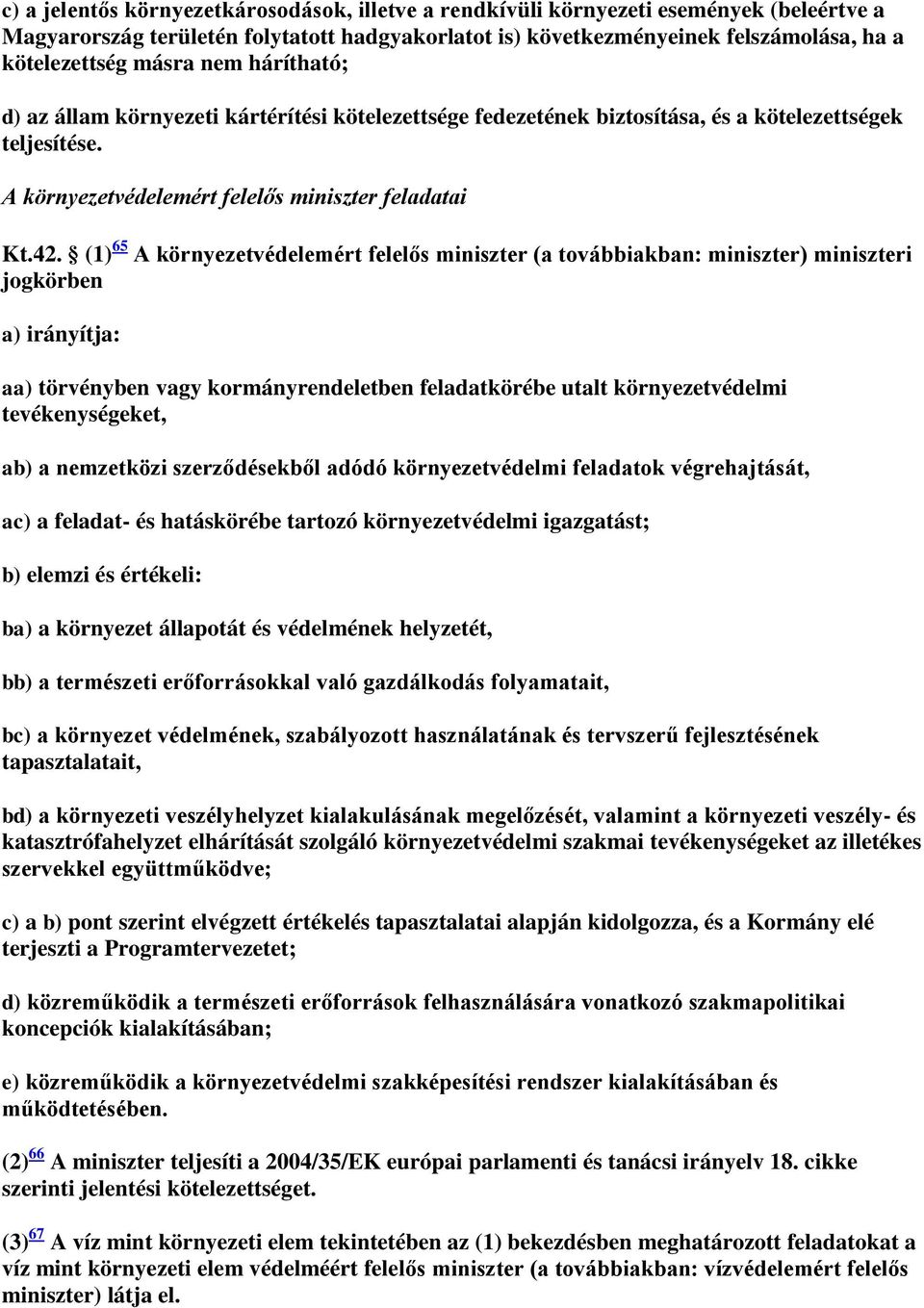 (1) 65 A környezetvédelemért felelős miniszter (a továbbiakban: miniszter) miniszteri jogkörben a) irányítja: aa) törvényben vagy kormányrendeletben feladatkörébe utalt környezetvédelmi