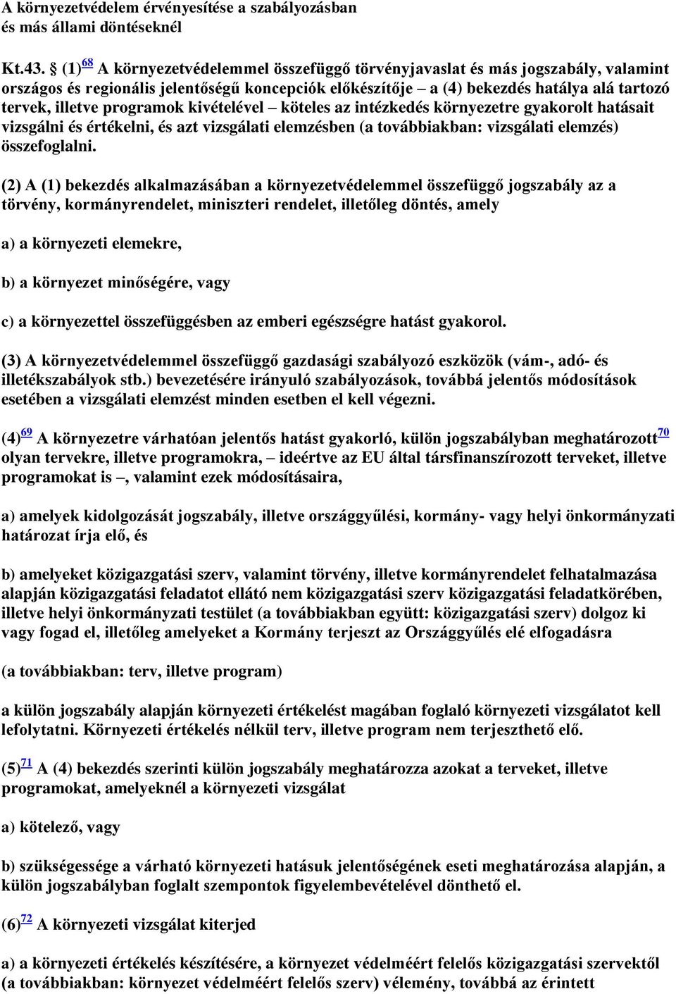 programok kivételével köteles az intézkedés környezetre gyakorolt hatásait vizsgálni és értékelni, és azt vizsgálati elemzésben (a továbbiakban: vizsgálati elemzés) összefoglalni.