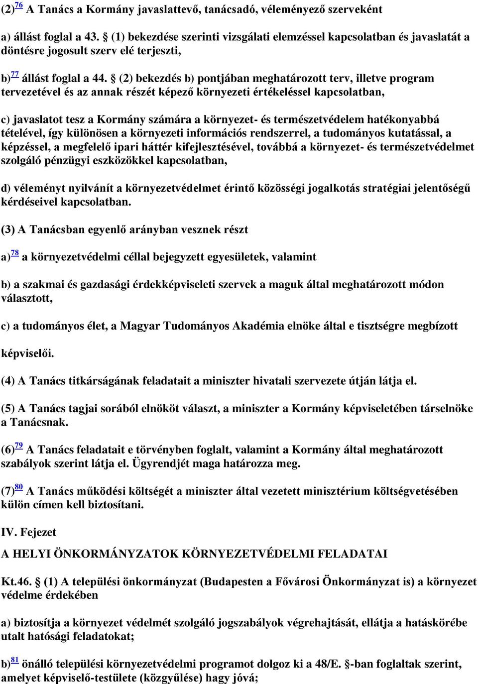 (2) bekezdés b) pontjában meghatározott terv, illetve program tervezetével és az annak részét képező környezeti értékeléssel kapcsolatban, c) javaslatot tesz a Kormány számára a környezet- és