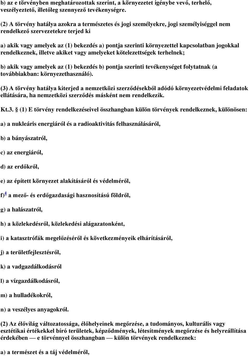 kapcsolatban jogokkal rendelkeznek, illetve akiket vagy amelyeket kötelezettségek terhelnek; b) akik vagy amelyek az (1) bekezdés b) pontja szerinti tevékenységet folytatnak (a továbbiakban: