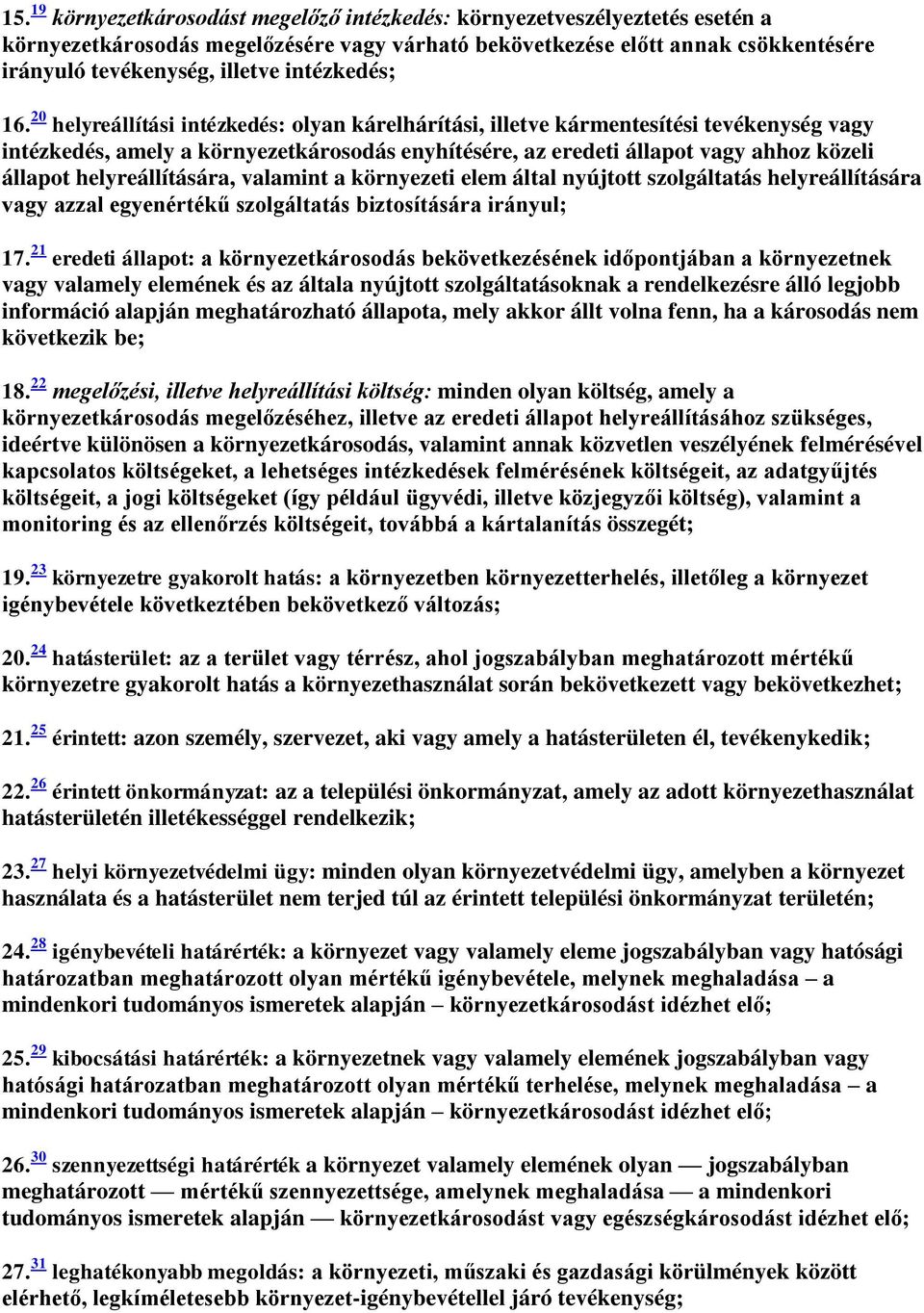 20 helyreállítási intézkedés: olyan kárelhárítási, illetve kármentesítési tevékenység vagy intézkedés, amely a környezetkárosodás enyhítésére, az eredeti állapot vagy ahhoz közeli állapot