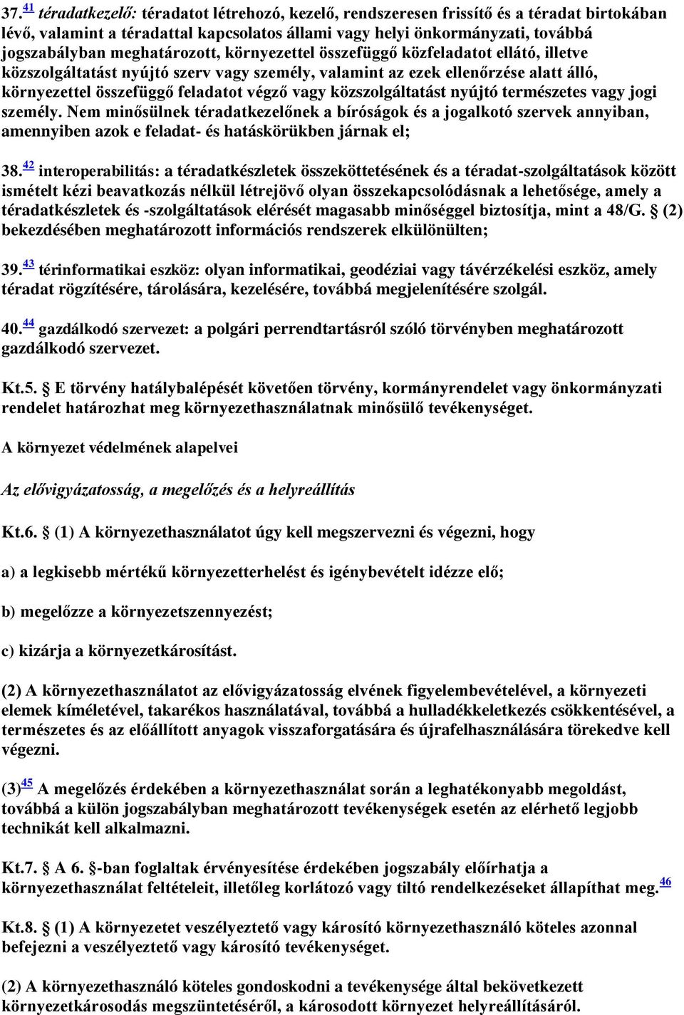 közszolgáltatást nyújtó természetes vagy jogi személy. Nem minősülnek téradatkezelőnek a bíróságok és a jogalkotó szervek annyiban, amennyiben azok e feladat- és hatáskörükben járnak el; 38.