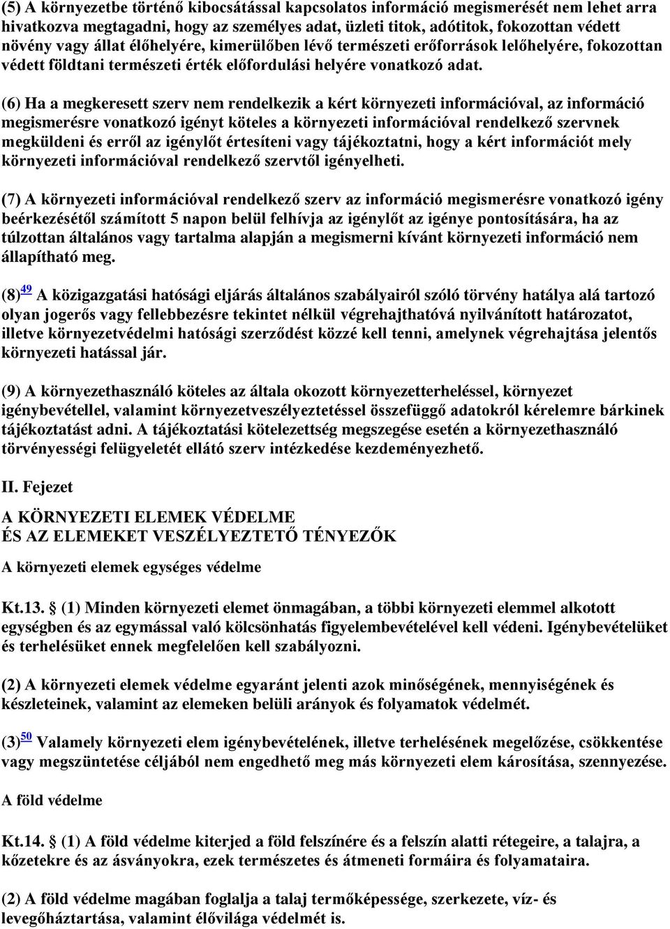 (6) Ha a megkeresett szerv nem rendelkezik a kért környezeti információval, az információ megismerésre vonatkozó igényt köteles a környezeti információval rendelkező szervnek megküldeni és erről az