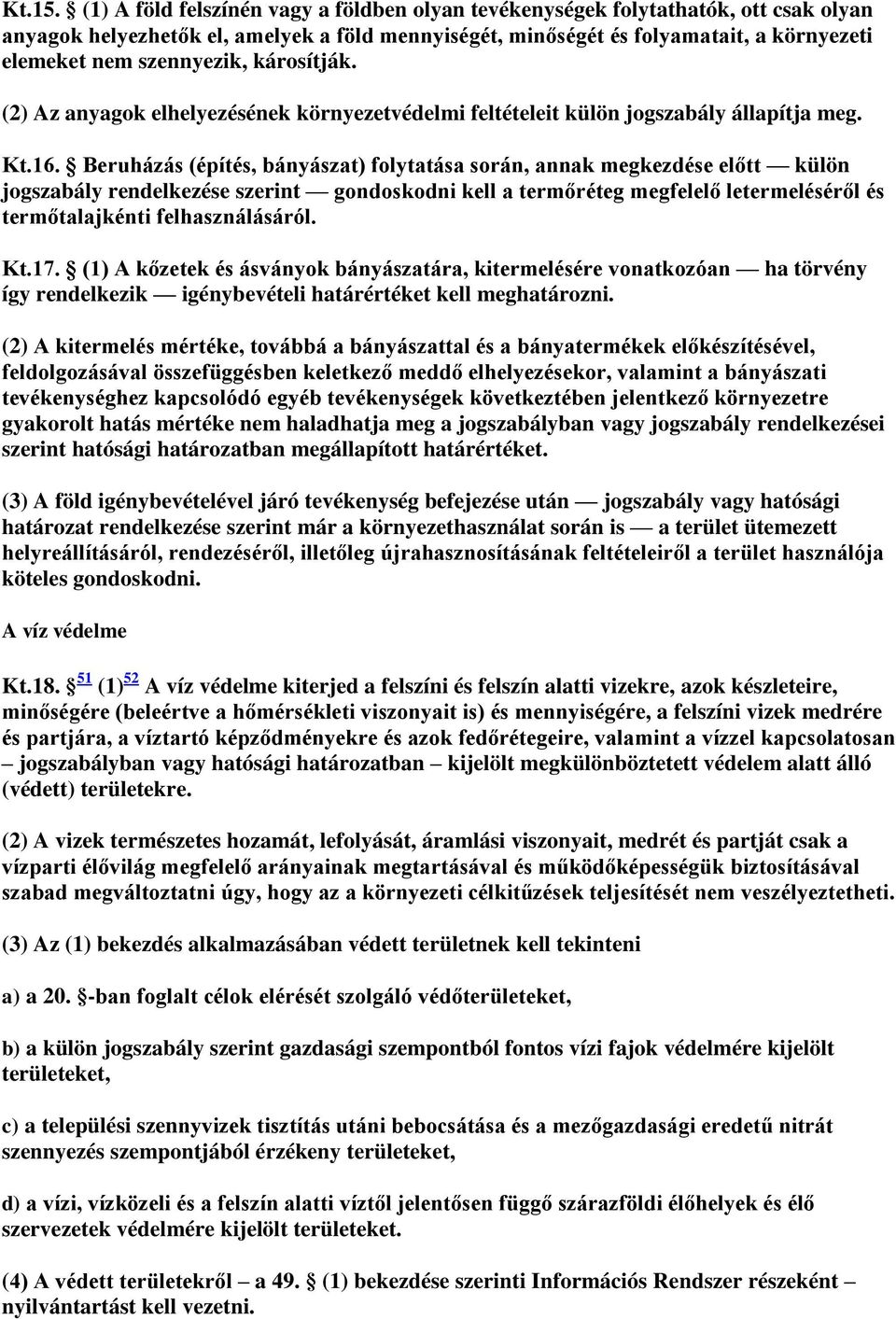 szennyezik, károsítják. (2) Az anyagok elhelyezésének környezetvédelmi feltételeit külön jogszabály állapítja meg. Kt.16.