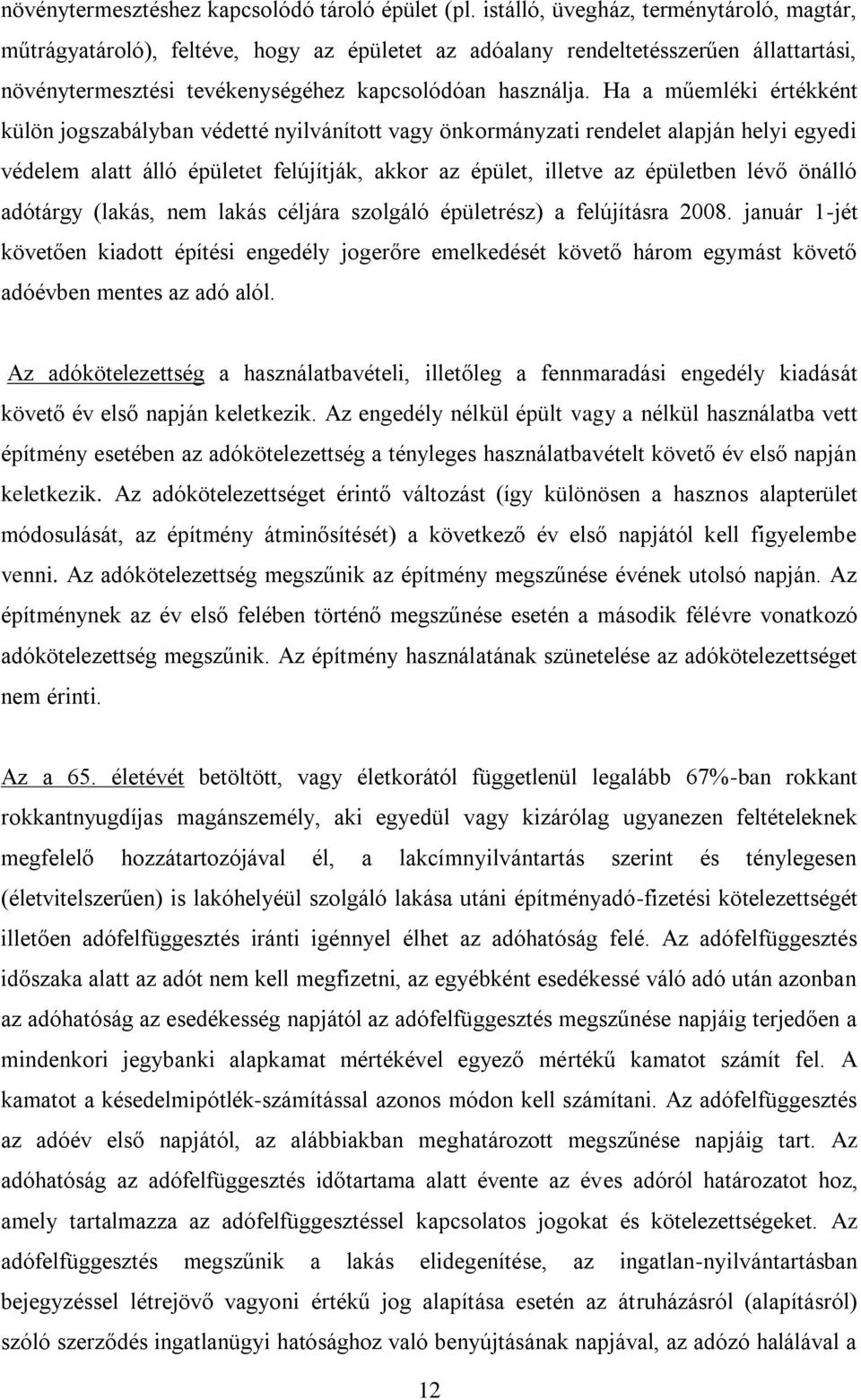 Ha a műemléki értékként külön jogszabályban védetté nyilvánított vagy önkormányzati rendelet alapján helyi egyedi védelem alatt álló épületet felújítják, akkor az épület, illetve az épületben lévő