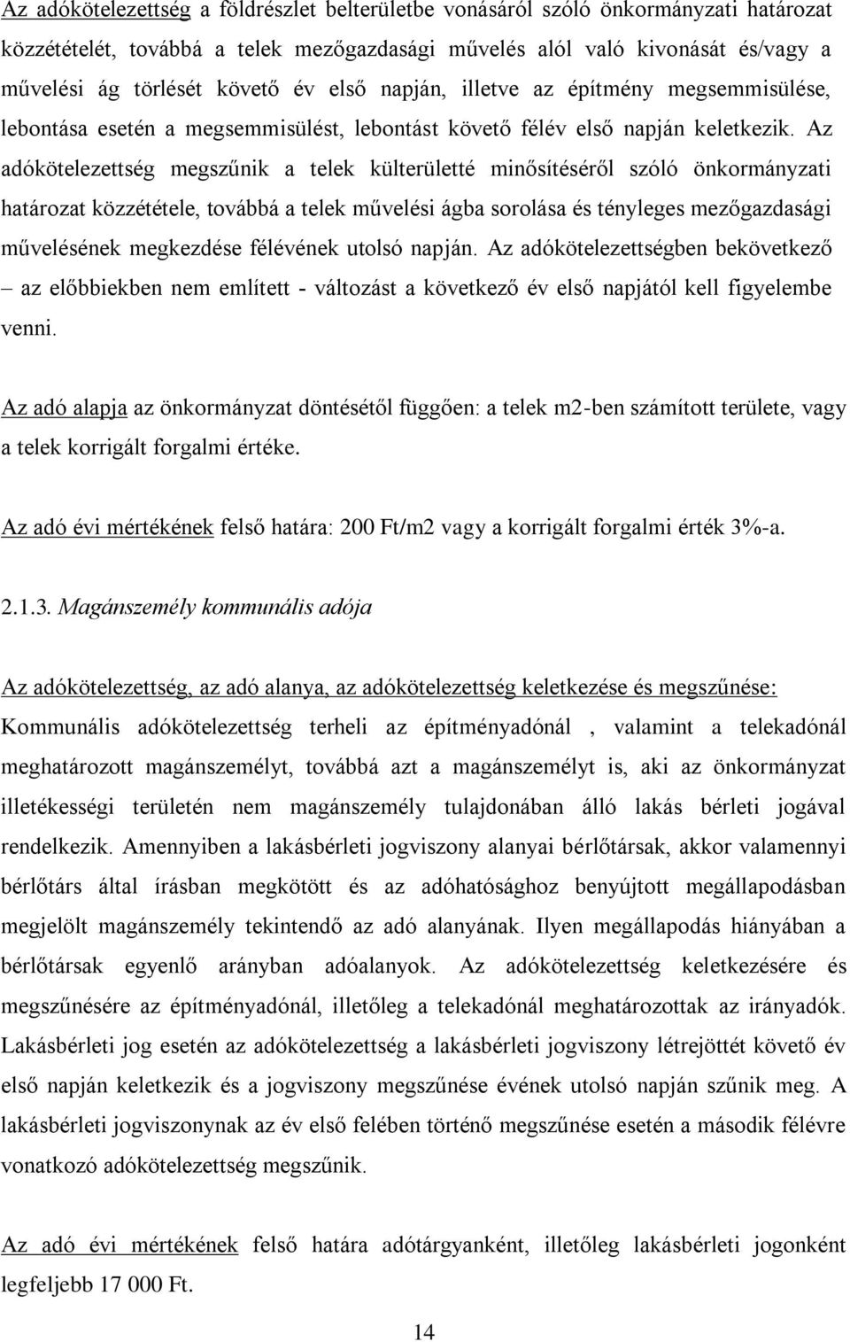 Az adókötelezettség megszűnik a telek külterületté minősítéséről szóló önkormányzati határozat közzététele, továbbá a telek művelési ágba sorolása és tényleges mezőgazdasági művelésének megkezdése