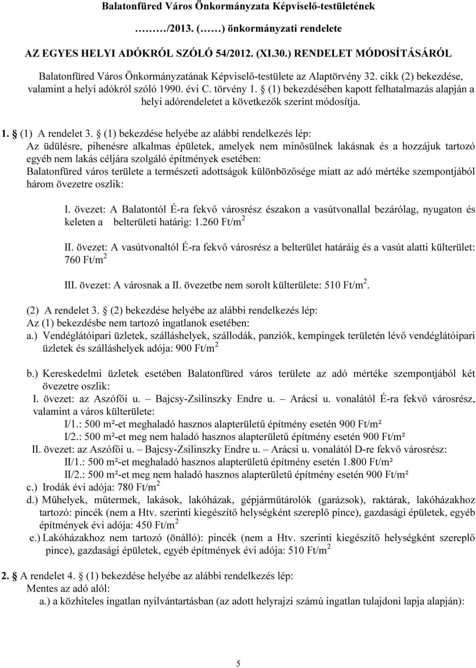 (1) bekezdésében kapott felhatalmazás alapján a helyi adórendeletet a következők szerint módosítja. 1. (1) A rendelet 3.