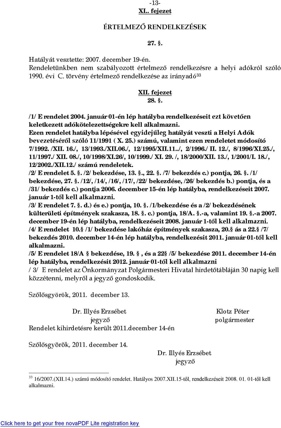 január 01-én lép hatályba rendelkezéseit ezt követően keletkezett adókötelezettségekre kell Ezen rendelet hatályba lépésével egyidejűleg hatályát veszti a Helyi Adók bevezetéséről szóló 11/1991 ( X.