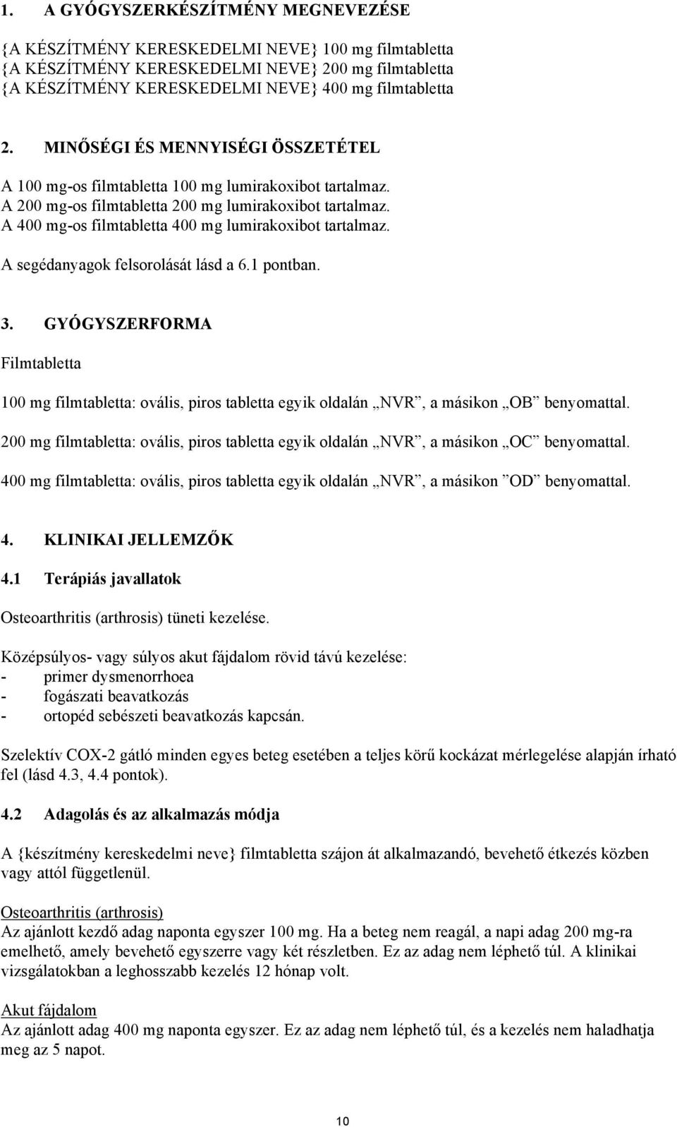 A 400 mg-os filmtabletta 400 mg lumirakoxibot tartalmaz. A segédanyagok felsorolását lásd a 6.1 pontban. 3.