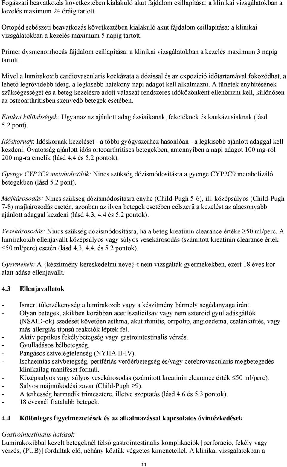 Primer dysmenorrhoeás fájdalom csillapítása: a klinikai vizsgálatokban a kezelés maximum 3 napig tartott.