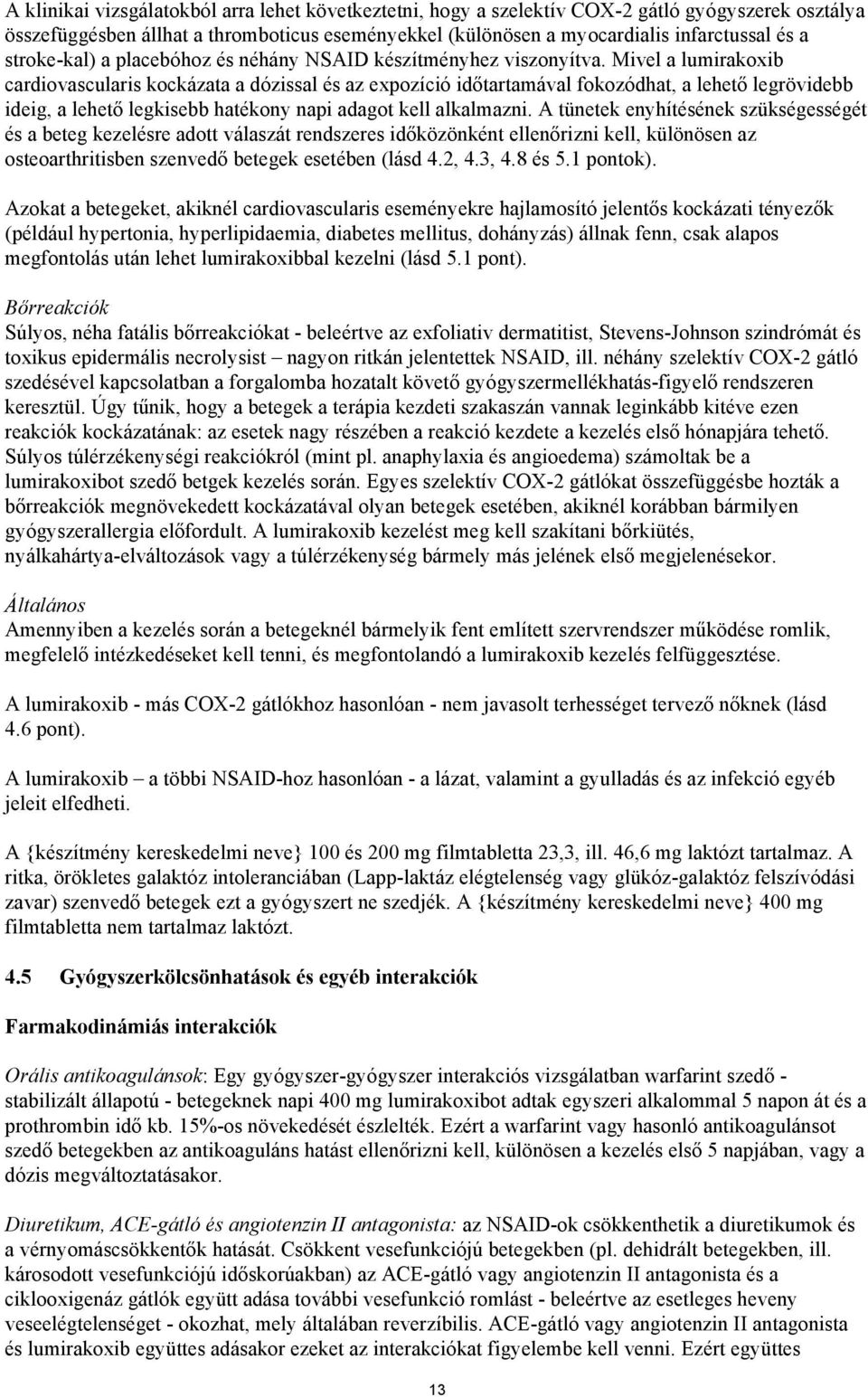 Mivel a lumirakoxib cardiovascularis kockázata a dózissal és az expozíció időtartamával fokozódhat, a lehető legrövidebb ideig, a lehető legkisebb hatékony napi adagot kell alkalmazni.
