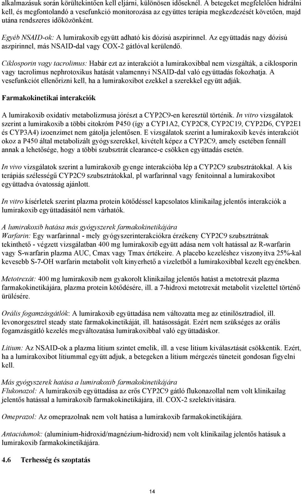 Egyéb NSAID-ok: A lumirakoxib együtt adható kis dózisú aszpirinnel. Az együttadás nagy dózisú aszpirinnel, más NSAID-dal vagy COX-2 gátlóval kerülendő.