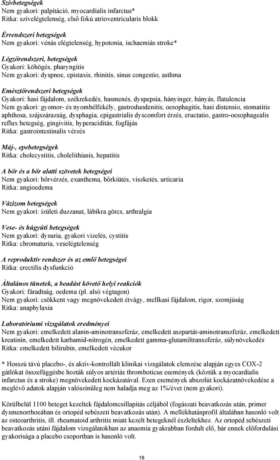 székrekedés, hasmenés, dyspepsia, hányinger, hányás, flatulencia Nem gyakori: gyomor- és nyombélfekély, gastroduodenitis, oesophagitis, hasi distensio, stomatitis aphthosa, szájszárazság, dysphagia,
