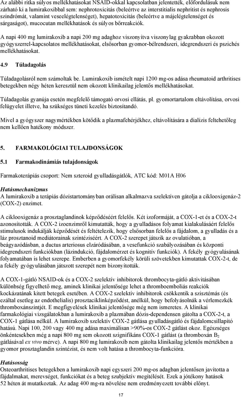 A napi 400 mg lumirakoxib a napi 200 mg adaghoz viszonyítva viszonylag gyakrabban okozott gyógyszerrel-kapcsolatos mellékhatásokat, elsősorban gyomor-bélrendszeri, idegrendszeri és pszichés