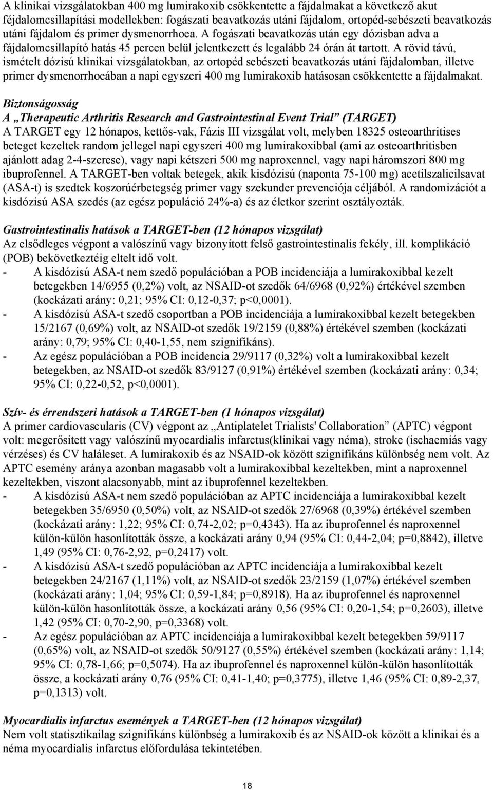 A rövid távú, ismételt dózisú klinikai vizsgálatokban, az ortopéd sebészeti beavatkozás utáni fájdalomban, illetve primer dysmenorrhoeában a napi egyszeri 400 mg lumirakoxib hatásosan csökkentette a